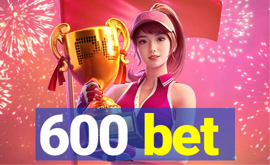 600 bet